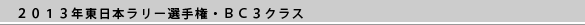 ２０１３年東日本ラリー選手権・ＢＣ３クラス
